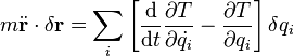 m{\ddot  {{\mathbf  {r}}}}\cdot \delta {\mathbf  {r}}=\sum _{i}\left[{{\mathrm  {d}} \over {\mathrm  {d}}t}{\partial T \over \partial {\dot  {q_{i}}}}-{\partial T \over \partial q_{i}}\right]\delta q_{i}