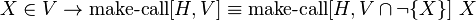 X\in V\to \operatorname {make-call}[H,V]\equiv \operatorname {make-call}[H,V\cap \neg \{X\}]\ X