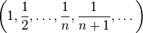 \left(1,{\frac  {1}{2}},\dotsc ,{\frac  {1}{n}},{\frac  {1}{n+1}},\dotsc \right)