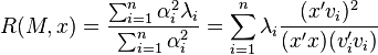 R(M,x)={\frac  {\sum _{{i=1}}^{n}\alpha _{i}^{2}\lambda _{i}}{\sum _{{i=1}}^{n}\alpha _{i}^{2}}}=\sum _{{i=1}}^{n}\lambda _{i}{\frac  {(x'v_{i})^{2}}{(x'x)(v_{i}'v_{i})}}