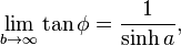 \lim _{{b\to \infty }}\tan \phi ={\frac  1{\sinh a}},