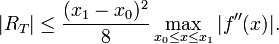 |R_{T}|\leq {\frac  {(x_{1}-x_{0})^{2}}{8}}\max _{{x_{0}\leq x\leq x_{1}}}|f''(x)|.\,\!