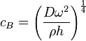 {c_{B}}={\left({D\omega ^{2} \over \rho h}\right)^{{1 \over 4}}}