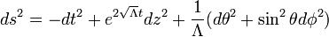 ds^{{2}}=-dt^{{2}}+e^{{2{\sqrt  {\Lambda }}t}}dz^{{2}}+{\frac  {1}{\Lambda }}(d\theta ^{{2}}+\sin ^{{2}}\theta d\phi ^{{2}})