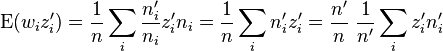 \operatorname {E}(w_{i}z'_{i})={\frac  {1}{n}}\sum _{i}{\frac  {n'_{i}}{n_{i}}}z'_{i}n_{i}={\frac  {1}{n}}\sum _{i}n'_{i}z'_{i}={\frac  {n'}{n}}~{\frac  {1}{n'}}\sum _{i}z'_{i}n'_{i}