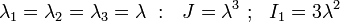 \lambda _{1}=\lambda _{2}=\lambda _{3}=\lambda ~:~~J=\lambda ^{3}~;~~I_{1}=3\lambda ^{2}