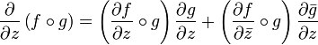 {\frac  {\partial }{\partial z}}\left(f\circ g\right)=\left({\frac  {\partial f}{\partial z}}\circ g\right){\frac  {\partial g}{\partial z}}+\left({\frac  {\partial f}{\partial {\bar  {z}}}}\circ g\right){\frac  {\partial {\bar  {g}}}{\partial z}}