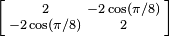 \left[{\begin{smallmatrix}2&-2\cos(\pi /8)\\-2\cos(\pi /8)&2\end{smallmatrix}}\right]