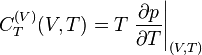 C_{T}^{{(V)}}(V,T)=T\left.{\frac  {\partial p}{\partial T}}\right|_{{(V,T)}}\ 