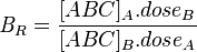 {\mathit  B}_{R}={\frac  {[ABC]_{{A}}.dose_{{B}}}{[ABC]_{{B}}.dose_{{A}}}}