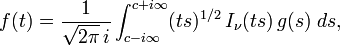 
f(t) = \frac {1} {\sqrt {2 \pi} \,i} \int_{c - i \infty}^{c + i \infty} (ts)^{1/2} \, I_{\nu}(ts) \, g(s) \; ds,
