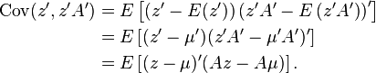 {\begin{aligned}\operatorname {Cov}(z',z'A')&=E\left[\left(z'-E(z')\right)\left(z'A'-E\left(z'A'\right)\right)'\right]\\&=E\left[(z'-\mu ')(z'A'-\mu 'A')'\right]\\&=E\left[(z-\mu )'(Az-A\mu )\right].\end{aligned}}