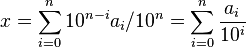 x=\sum _{{i=0}}^{n}10^{{n-i}}a_{i}/10^{n}=\sum _{{i=0}}^{n}{\frac  {a_{i}}{10^{i}}}