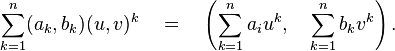 \sum _{{k=1}}^{n}(a_{k},b_{k})(u,v)^{k}\quad =\quad \left({\sum _{{k=1}}^{n}a_{i}u^{k}},\quad \sum _{{k=1}}^{n}b_{k}v^{k}\right).