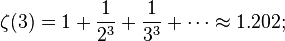 \zeta (3)=1+{\frac  {1}{2^{3}}}+{\frac  {1}{3^{3}}}+\cdots \approx 1.202;\!