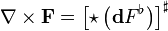 \nabla \times {\mathbf  {F}}=\left[\star \left({{\mathbf  d}}F^{\flat }\right)\right]^{\sharp }