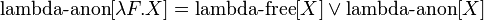 \operatorname {lambda-anon}[\lambda F.X]=\operatorname {lambda-free}[X]\lor \operatorname {lambda-anon}[X]