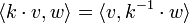 \langle k\cdot v,w\rangle =\langle v,k^{{-1}}\cdot w\rangle 