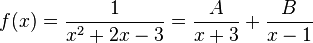 f(x)={\frac  {1}{x^{2}+2x-3}}={\frac  {A}{x+3}}+{\frac  {B}{x-1}}