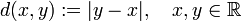 d(x,y):=|y-x|,\quad x,y\in {\mathbb  {R}}