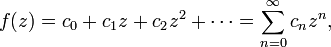 f(z)=c_{0}+c_{1}z+c_{2}z^{2}+\cdots =\sum _{{n=0}}^{\infty }c_{n}z^{n},