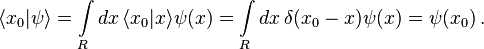 \langle x_{0}|\psi \rangle =\int \limits _{R}dx\,\langle x_{0}|x\rangle \psi (x)=\int \limits _{R}dx\,\delta (x_{0}-x)\psi (x)=\psi (x_{0})\,.