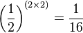 \left({\frac  {1}{2}}\right)^{{(2\times 2)}}={\frac  {1}{16}}