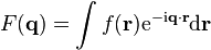 F({\mathbf  {q}})=\int f({\mathbf  {r}}){\mathrm  {e}}^{{-{\mathrm  {i}}{\mathbf  {q}}\cdot {\mathbf  {r}}}}{\mathrm  {d}}{\mathbf  {r}}