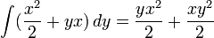 \int ({\frac  {x^{2}}{2}}+yx)\,dy={\frac  {yx^{2}}{2}}+{\frac  {xy^{2}}{2}}