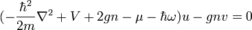 (-{\frac  {\hbar ^{2}}{2m}}\nabla ^{2}+V+2gn-\mu -\hbar \omega )u-gnv=0