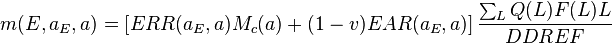 m(E,a_{E},a)=\left[ERR(a_{E},a)M_{c}(a)+(1-v)EAR(a_{E},a)\right]{{\frac  {\sum _{L}Q(L)F(L)L}{DDREF}}}