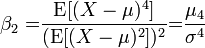 {\beta _{2}=}{\frac  {\operatorname {E}[(X-{\mu })^{4}]}{(\operatorname {E}[(X-{\mu })^{2}])^{2}}}{=}{\frac  {\mu _{4}}{\sigma ^{4}}}