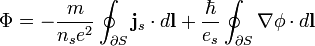 \Phi =-{\frac  {m}{n_{s}e^{2}}}\oint _{{\partial S}}{\mathbf  {j}}_{s}\cdot d{\mathbf  {l}}+{\frac  {\hbar }{e_{s}}}\oint _{{\partial S}}{\mathbf  {\nabla }}\phi \cdot d{\mathbf  {l}}