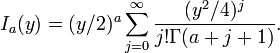 I_{a}(y)=(y/2)^{a}\sum _{{j=0}}^{\infty }{\frac  {(y^{2}/4)^{j}}{j!\Gamma (a+j+1)}}.