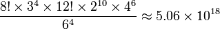 {\frac  {8!\times 3^{4}\times 12!\times 2^{{10}}\times 4^{6}}{6^{4}}}\approx 5.06\times 10^{{18}}