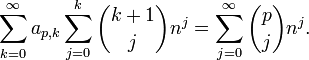 \sum _{{k=0}}^{\infty }a_{{p,k}}\sum _{{j=0}}^{k}{\binom  {k+1}{j}}n^{j}=\sum _{{j=0}}^{\infty }{\binom  {p}{j}}n^{j}.