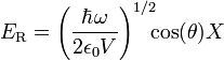 ~E_{{{\rm {R}}}}=\left({\frac  {\hbar \omega }{2\epsilon _{0}V}}\right)^{{1/2}}\!\!\!\cos(\theta )X~