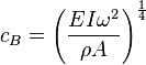 {c_{B}}={\left({EI\omega ^{2} \over \rho A}\right)^{{1 \over 4}}}