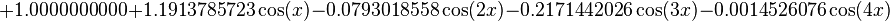 +1.0000000000+1.1913785723\cos(x)-0.0793018558\cos(2x)-0.2171442026\cos(3x)-0.0014526076\cos(4x)