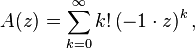 A(z)=\sum _{{k=0}}^{\infty }k!\left(-1\cdot z\right)^{k},