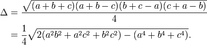 {\begin{aligned}\Delta &{}={\frac  {{\sqrt  {(a+b+c)(a+b-c)(b+c-a)(c+a-b)}}}{4}}\\&{}={\frac  {1}{4}}{\sqrt  {2(a^{2}b^{2}+a^{2}c^{2}+b^{2}c^{2})-(a^{4}+b^{4}+c^{4})}}.\end{aligned}}