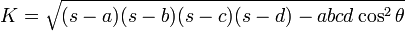 K={\sqrt  {(s-a)(s-b)(s-c)(s-d)-abcd\cos ^{2}\theta }}