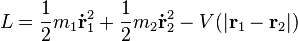 L={1 \over 2}m_{1}{\mathbf  {{\dot  {r}}}}_{1}^{2}+{1 \over 2}m_{2}{\mathbf  {{\dot  {r}}}}_{2}^{2}-V(|{\mathbf  {r}}_{1}-{\mathbf  {r}}_{2}|)\!\,