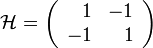 {\mathcal  {H}}=\left({\begin{array}{rr}1&-1\\-1&1\end{array}}\right)