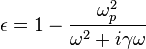 \epsilon =1-{\frac  {\omega _{p}^{2}}{\omega ^{2}+i\gamma \omega }}