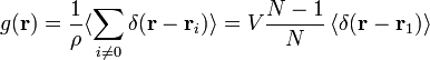 g({\mathbf  {r}})={\frac  {1}{\rho }}\langle \sum _{{i\neq 0}}\delta ({\mathbf  {r}}-{\mathbf  {r}}_{i})\rangle =V{\frac  {N-1}{N}}\left\langle \delta ({\mathbf  {r}}-{\mathbf  {r}}_{1})\right\rangle 