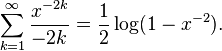 \sum _{{k=1}}^{{\infty }}{\frac  {x^{{-2k}}}{-2k}}={\frac  {1}{2}}\log(1-x^{{-2}}).