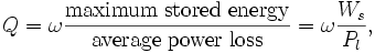 Q=\omega {\frac  {{\rm {maximum\;stored\;energy}}}{{\rm {average\;power\;loss}}}}=\omega {\frac  {W_{s}}{P_{l}}},