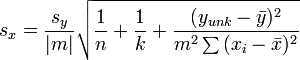 s_{x}={\frac  {s_{y}}{|m|}}{\sqrt  {{\frac  {1}{n}}+{\frac  {1}{k}}+{\frac  {(y_{{unk}}-{\bar  {y}})^{2}}{m^{2}\sum {(x_{i}-{\bar  {x}})^{2}}}}}}