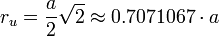 r_{u}={\frac  {a}{2}}{\sqrt  {2}}\approx 0.7071067\cdot a